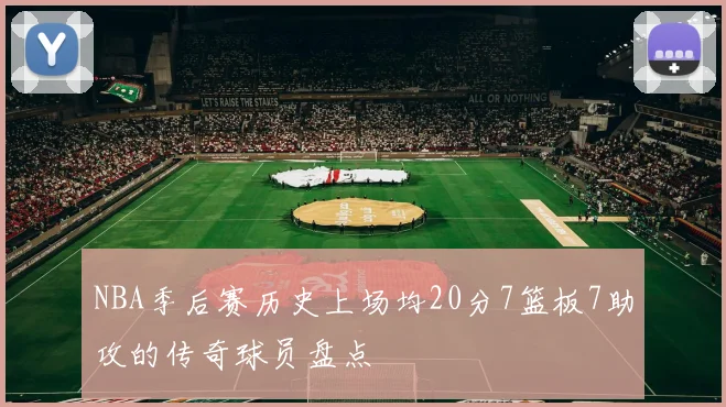 NBA季后赛历史上场均20分7篮板7助攻的传奇球员盘点